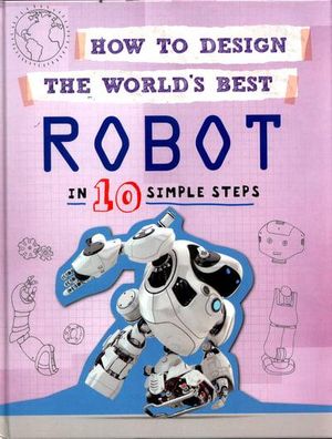 Cover Art for 9780750299411, How to Design the World's Best Robot: In 10 Simple Steps by Paul Mason