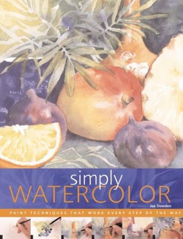 Cover Art for 9780823048144, Simply Watercolor: Paint Techniques That Work Every Step of the Way (Quarto Book) by Dowden, Joe Francis