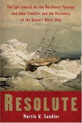 Cover Art for 9781402758614, Resolute: The Epic Search for the Northwest Passage and John Franklin, and the Discovery of the Queen’s Ghost Ship by Martin W. Sandler