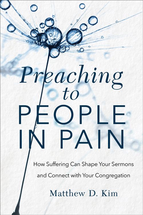 Cover Art for 9781540961297, Preaching to People in Pain: How Suffering Can Shape Your Sermons and Connect with Your Congregation by Matthew D. Kim