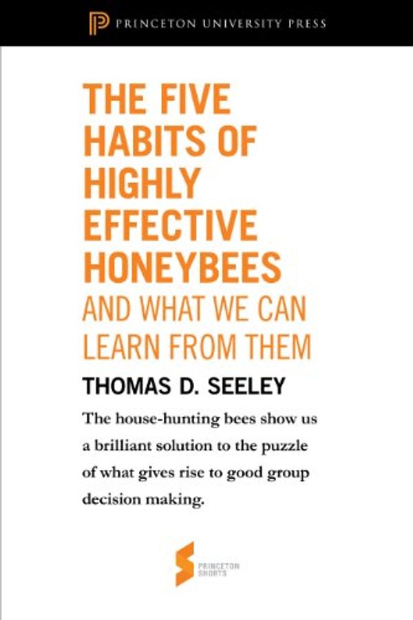 Cover Art for B005Z67DAO, The Five Habits of Highly Effective Honeybees (and What We Can Learn from Them): From Honeybee Democracy (Princeton Shorts) by Thomas D. Seeley