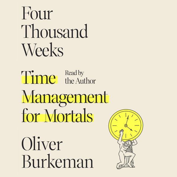 Cover Art for 9781250834386, Four Thousand Weeks by Oliver Burkeman