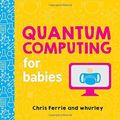 Cover Art for 9781492671183, Quantum Computing For BabiesBaby University by Chris Ferrie