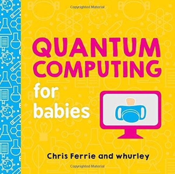 Cover Art for 9781492671183, Quantum Computing For BabiesBaby University by Chris Ferrie