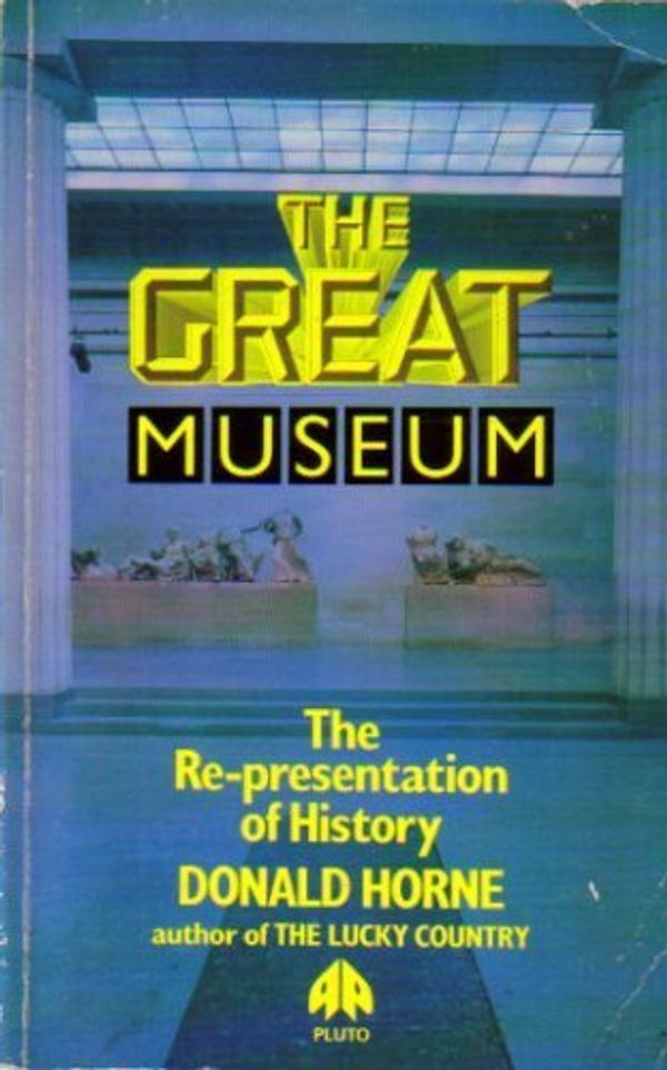 Cover Art for 9780861047888, The Great Museum: The Re-Presentation of History by Donald Horne