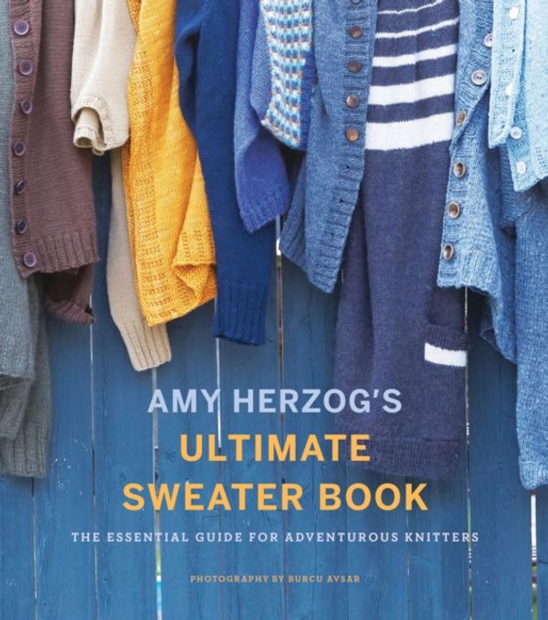 Cover Art for 9781419726705, Amy Herzog's Sweater Sourcebook:: The Ultimate Guide for Adventurous Knitters by Amy Herzog