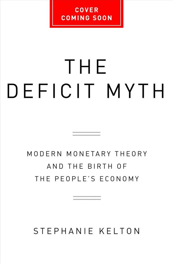 Cover Art for 9781541736184, The Deficit Myth: Modern Monetary Theory and Creating an Economy for the People by Stephanie Kelton