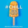 Cover Art for B07KMF2ZN9, #Chill: Turn Off Your Job and Turn On Your Life by Bryan E. Robinson PhD