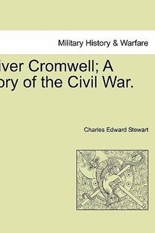 Cover Art for 9781241380076, Oliver Cromwell; A Story of the Civil War. by Charles Edward Stewart