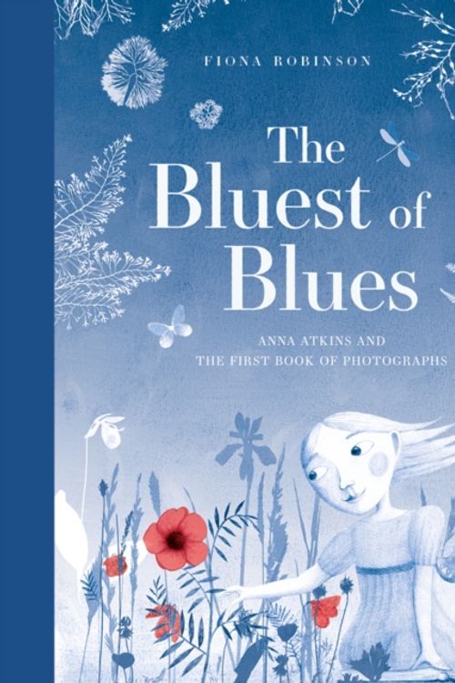 Cover Art for 9781419725517, The Bluest of Blues: Anna Atkins and the First Book of Photographs by Fiona Robinson