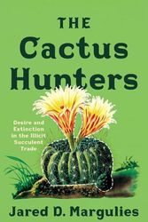 Cover Art for 9781517913984, The Cactus Hunters: Desire and Extinction in the Illicit Succulent Trade by Margulies, Jared D.