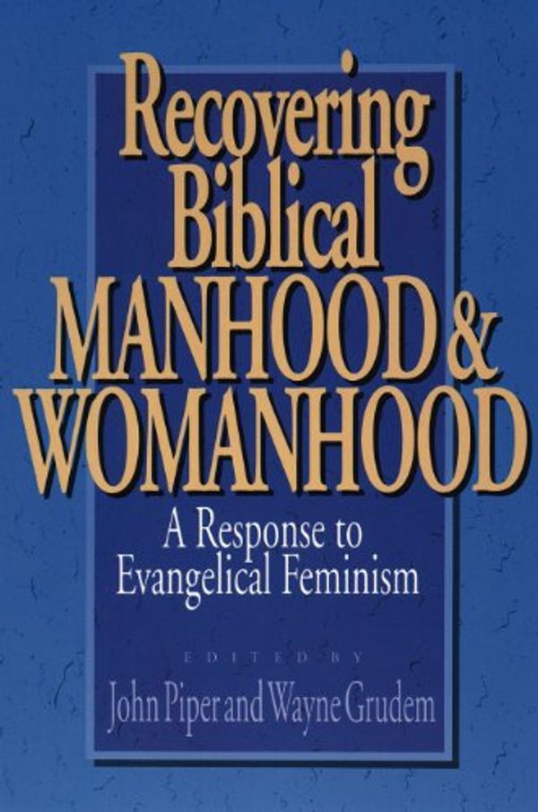 Cover Art for 9780891075868, Recovering Biblical Manhood and Womanhood A Response to Evangelical Feminism by Piper., Grudem