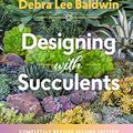 Cover Art for B06XPJPSN8, Designing with Succulents by Debra Lee Baldwin