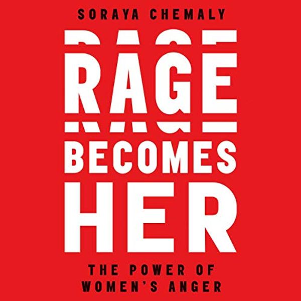 Cover Art for 9781508266600, Rage Becomes Her: The Power of Women's Anger by Soraya Chemaly