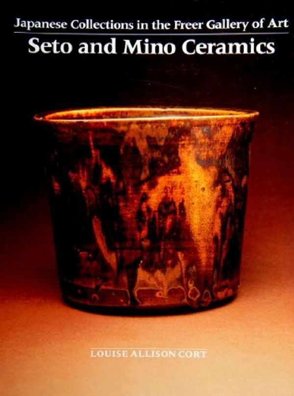 Cover Art for 9780824814366, Seto and Mino Ceramics in the Freer Gallery by Louise Allison Cort