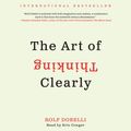 Cover Art for 9780062239846, The Art of Thinking Clearly by Rolf Dobelli, Eric Conger