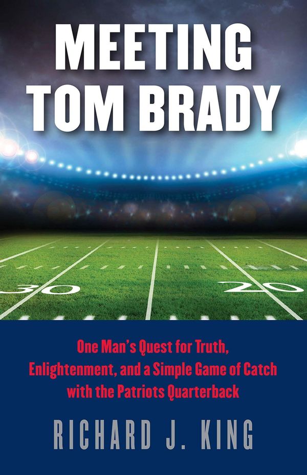 Cover Art for 9781611688443, Meeting Tom Brady by Richard J. King