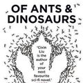 Cover Art for 9781838935191, Of Ants And Dinosaurs by Cixin Liu
