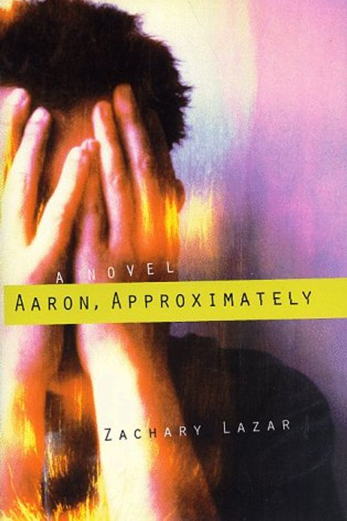 Cover Art for 9780060392116, Aaron, Approximately by Zachary Lazar