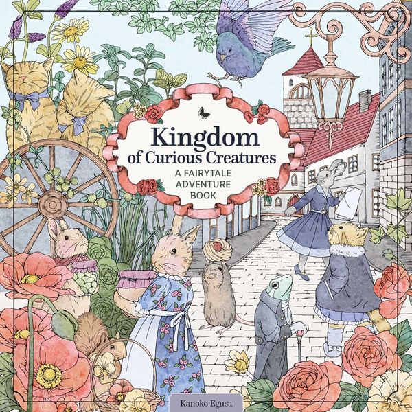 Cover Art for 9781497205703, Kingdom of Curious Creatures: A Fairytale Adventure Book (Design Originals) Adult Coloring Book with 80 Line Art Designs of Whimsical Scenes and ... Charming and Magical Setting (Coloring Books) by Kanoko Egusa
