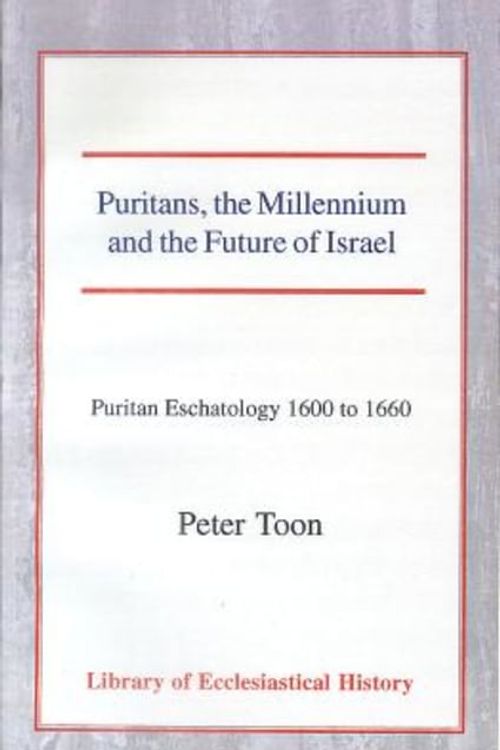 Cover Art for 9780227171455, Puritans, the Millennium and the Future of Israel: Puritan Eschatology 1600 to 1660 by Peter Toon