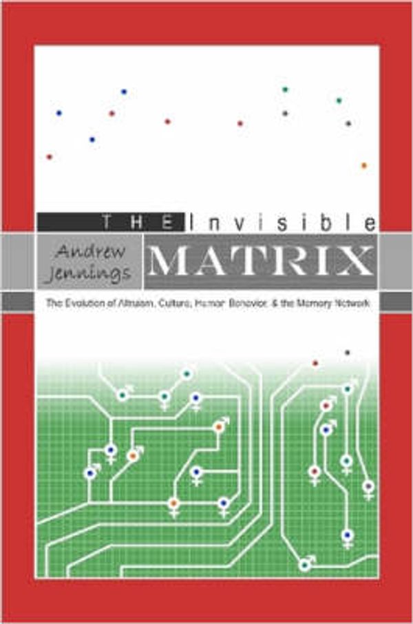Cover Art for 9781411693777, The Invisible Matrix: The Evolution of Altruism, Culture, Human Behavior, & the Memory Network by Andrew Jennings