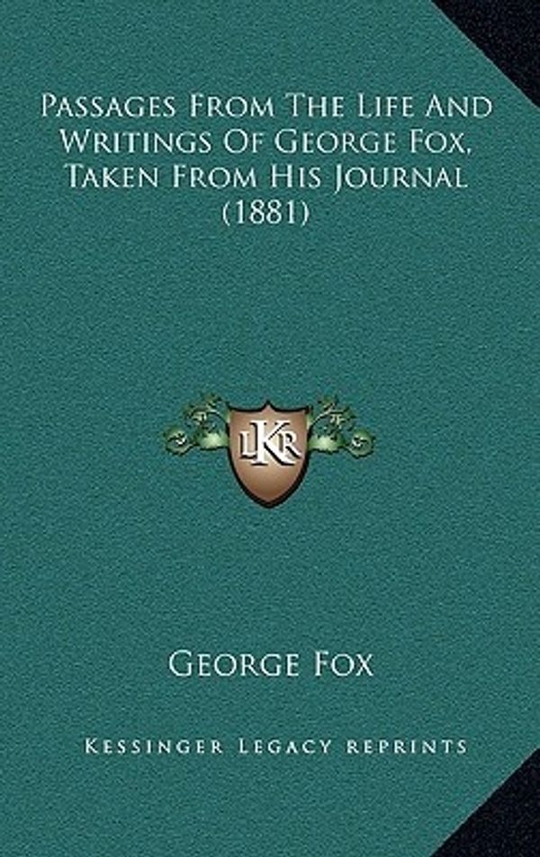 Cover Art for 9781166371647, Passages from the Life and Writings of George Fox, Taken from His Journal (1881) by George Fox