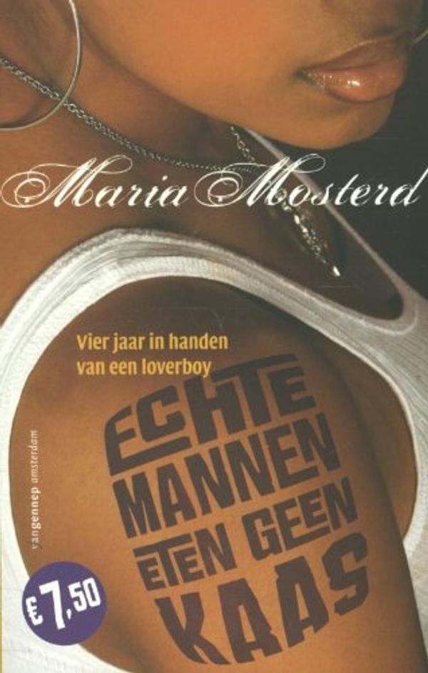 Cover Art for 9789461642288, Echte mannen eten geen kaas: vier jaar in handen van een loverboy by Maria Mosterd