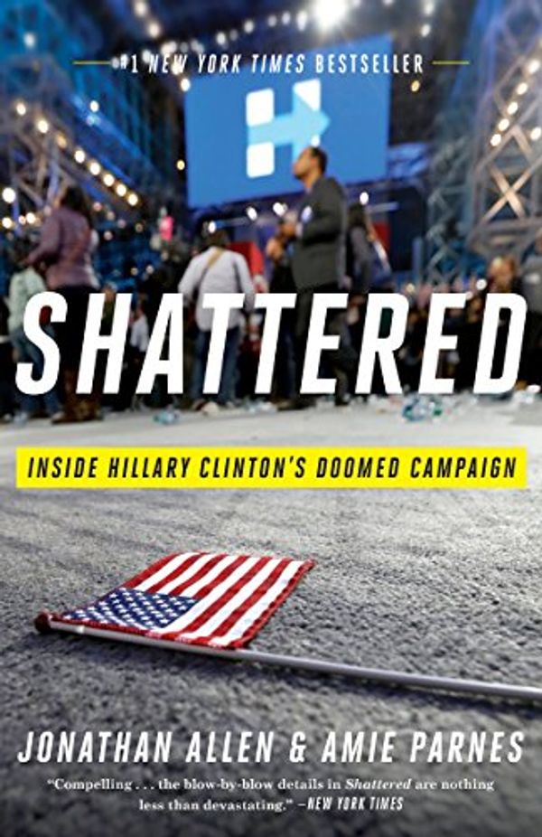 Cover Art for B01JWDWP6W, Shattered: Inside Hillary Clinton's Doomed Campaign by Jonathan Allen, Amie Parnes