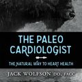 Cover Art for 2370006541615, The Paleo CardiologistThe Natural Way to Heart Health by Jack Wolfson