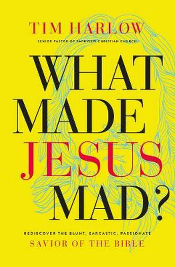Cover Art for 9781400208609, What Made Jesus Mad?: Rediscover the Blunt, Sarcastic, Passionate Savior of the Bible by Dr. Tim Harlow