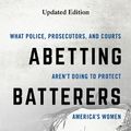 Cover Art for 9781538137420, Abetting Batterers: What Police, Prosecutors, and Courts Aren't Doing to Protect America's Women by Andrew R. Klein, Jessica L. Klein