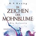 Cover Art for B085TK87PS, Im Zeichen der Mohnblume - Die Kaiserin: Roman (Die Legende der Schamanin 2) (German Edition) by Kuang, R.F.