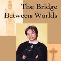 Cover Art for 9780595654413, The Bridge between Worlds:the Miracle of Following the Heart by Linda Baker
