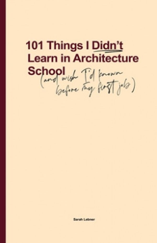 Cover Art for 9780648693703, 101 Things I Didn't Learn In Architecture School by Sarah Lebner