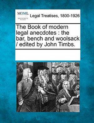 Cover Art for 9781241038236, The Book of Modern Legal Anecdotes: The Bar, Bench and Woolsack / Edited by John Timbs. by See Notes Multiple Contributors