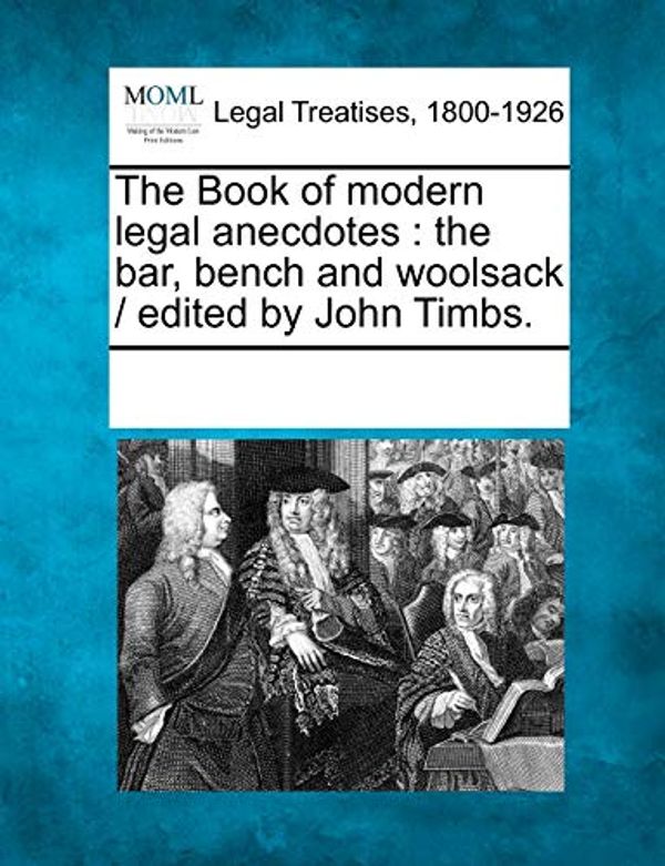 Cover Art for 9781241038236, The Book of Modern Legal Anecdotes: The Bar, Bench and Woolsack / Edited by John Timbs. by See Notes Multiple Contributors