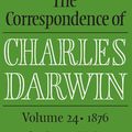 Cover Art for 9781316850688, The Correspondence of Charles Darwin: Volume 24, 1876 by Charles Darwin, Frederick Burkhardt, James A. Secord, The Editors of the Darwin Correspondence Project