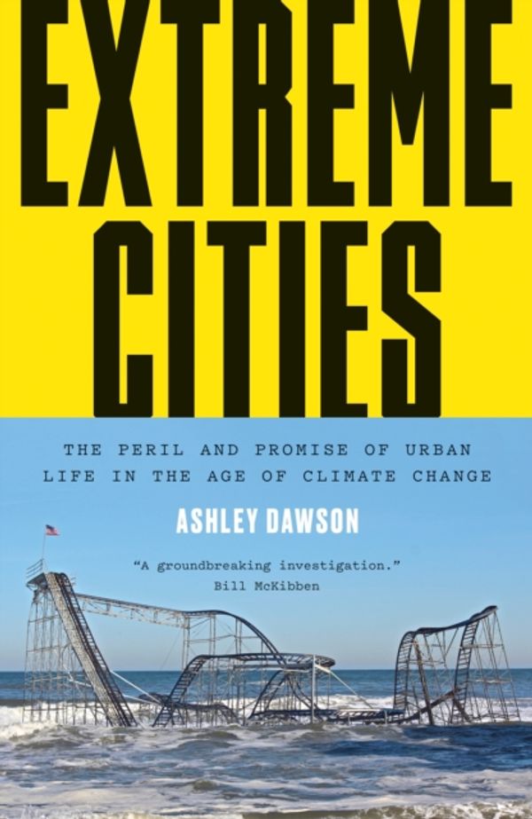 Cover Art for 9781784780364, Extreme Cities: The Peril and Promise of Urban Life in the Age of Climate Change by Ashley Dawson