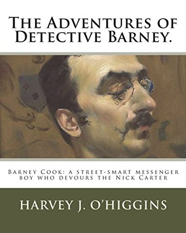 Cover Art for 9781719003421, The Adventures of Detective Barney.: Barney Cook: a street-smart messenger boy who devours the Nick Carter by O'Higgins, Harvey J