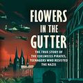 Cover Art for B07QCL85ML, Flowers in the Gutter: The True Story of the Edelweiss Pirates, Teenagers Who Resisted the Nazis by K. R. Gaddy