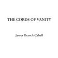 Cover Art for 9781414274713, The Cords of Vanity by James Branch Cabell