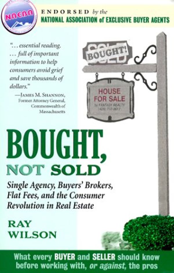 Cover Art for 9780966013504, Bought, Not Sold: Single Agency, Buyers' Brokers, Flat Fees, and the Consumer Revolution in Real Estate by Ray Wilson