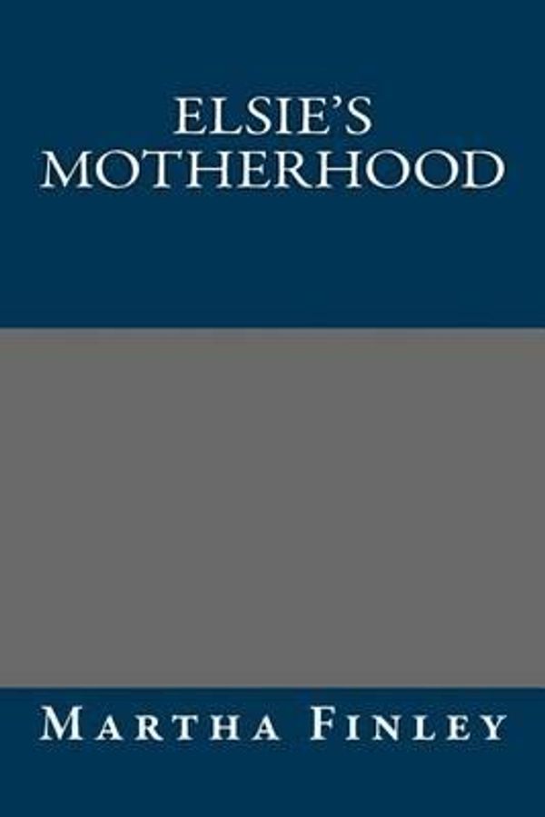 Cover Art for 9781491287910, Elsie's Motherhood by Martha Finley