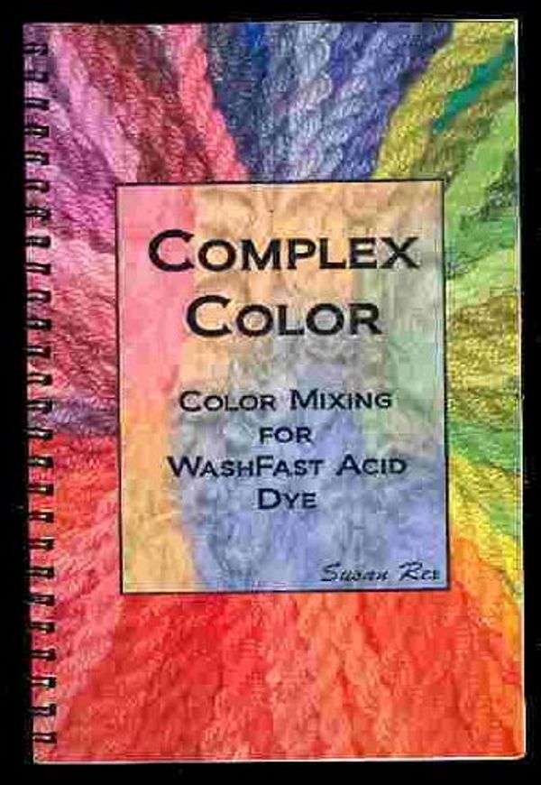 Cover Art for 9780973658415, Complex Color: Color Mixing for Washfast Acid Dye by Susan Rex
