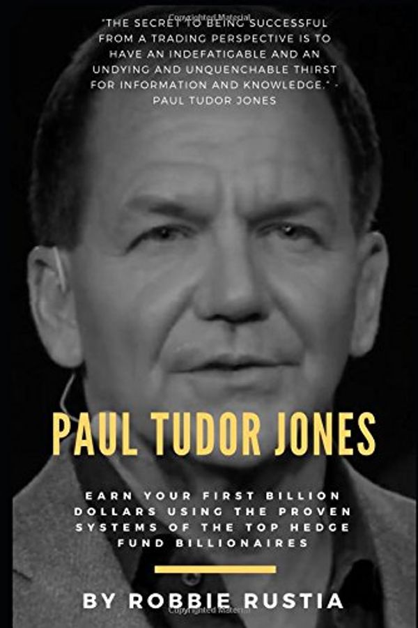 Cover Art for 9781549687945, Paul Tudor Jones: Earn Your First Billion Dollars Using The Proven Systems of the Top Hedge Fund Billionaires (Trading Secrets Series) by Robbie Rustia