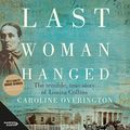 Cover Art for B07DCVYTGW, Last Woman Hanged: The Terrible True Story of Louisa Collins by Caroline Overington