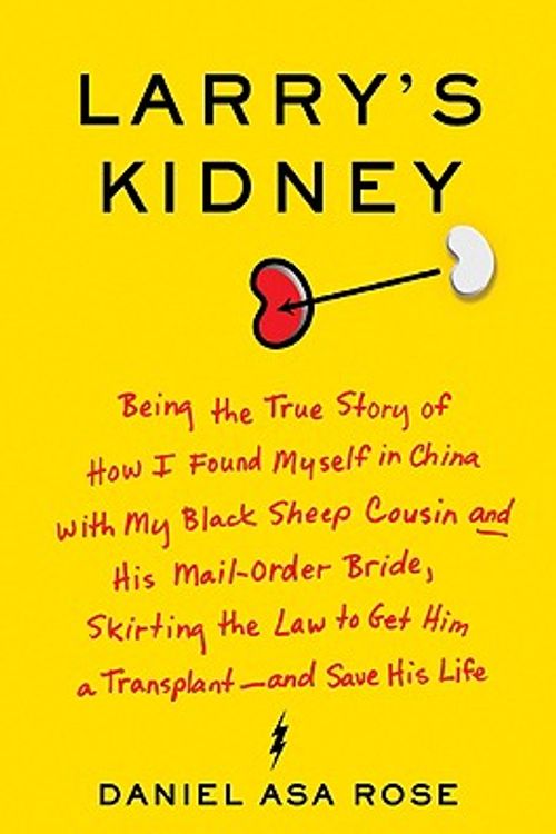 Cover Art for 9780061708701, Larry's Kidney: Being the True Story of How I Found Myself in China with My Black Sheep Cousin and His Mail-Order Bride, Skirting the Law to Get Him a Transplant--and Save His Life by Daniel Asa Rose