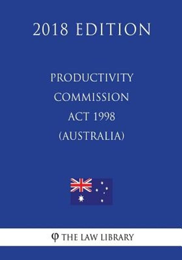 Cover Art for 9781720637998, Productivity Commission Act 1998 (Australia) (2018 Edition) by The Law Library