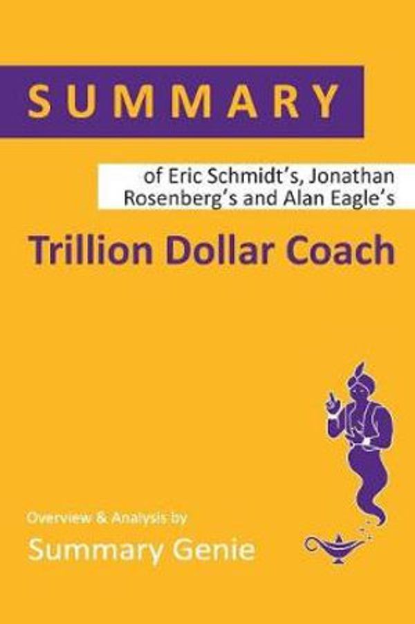 Cover Art for 9781074338237, Summary of Eric Schmidt, Jonathan Rosenberg and Alan Eagle's Trillion Dollar Coach: The Leadership Playbook of Silicon Valley's Bill Campbell by Summary Genie